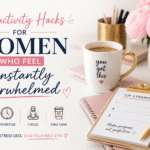 Productivity Hacks for Women Who Feel Constantly Overwhelmed